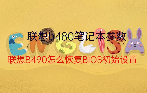 联想b480笔记本参数 联想B490怎么恢复BIOS初始设置？